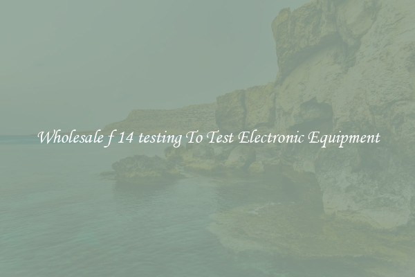 Wholesale f 14 testing To Test Electronic Equipment