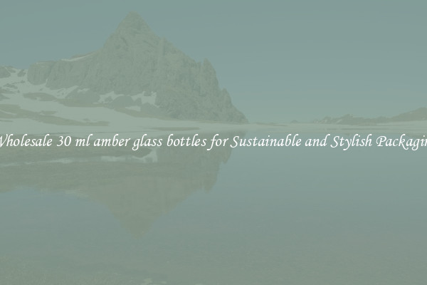 Wholesale 30 ml amber glass bottles for Sustainable and Stylish Packaging