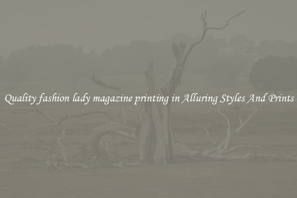 Quality fashion lady magazine printing in Alluring Styles And Prints