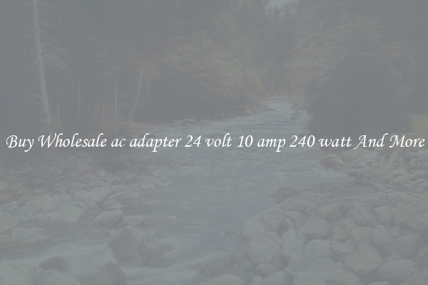 Buy Wholesale ac adapter 24 volt 10 amp 240 watt And More
