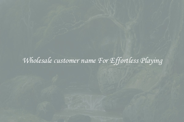 Wholesale customer name For Effortless Playing