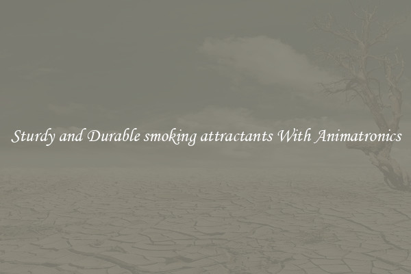 Sturdy and Durable smoking attractants With Animatronics