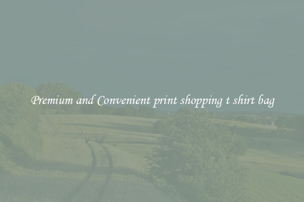 Premium and Convenient print shopping t shirt bag
