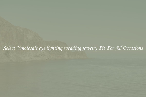 Select Wholesale eye lighting wedding jewelry Fit For All Occasions