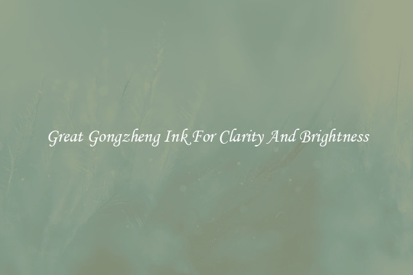 Great Gongzheng Ink For Clarity And Brightness
