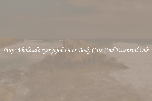 Buy Wholesale eyes jojoba For Body Care And Essential Oils