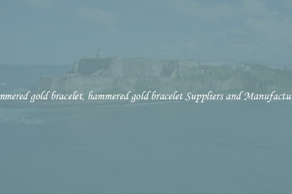 hammered gold bracelet, hammered gold bracelet Suppliers and Manufacturers