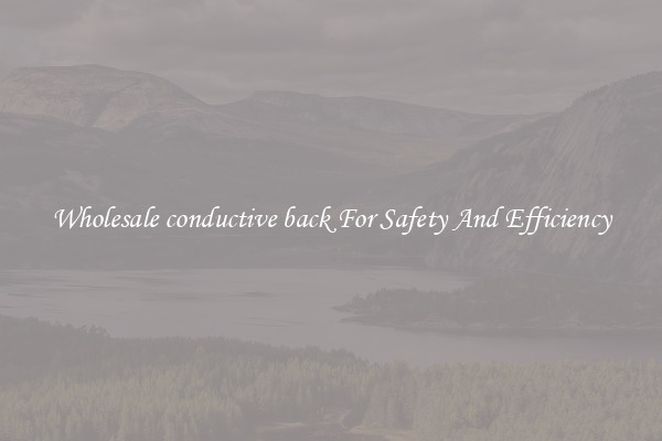 Wholesale conductive back For Safety And Efficiency
