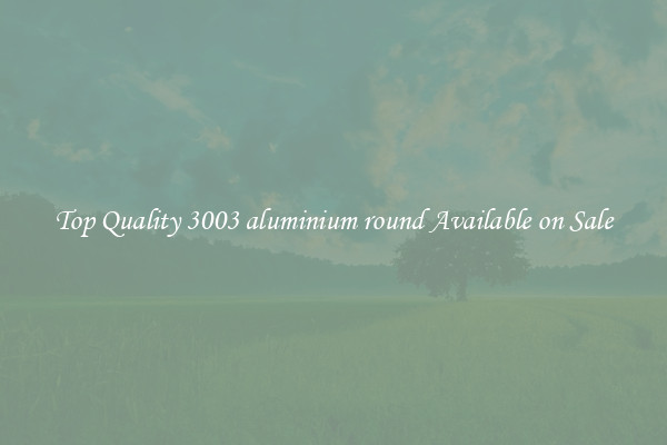 Top Quality 3003 aluminium round Available on Sale