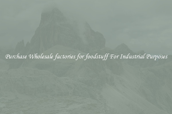 Purchase Wholesale factories for foodstuff For Industrial Purposes