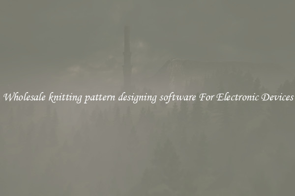 Wholesale knitting pattern designing software For Electronic Devices