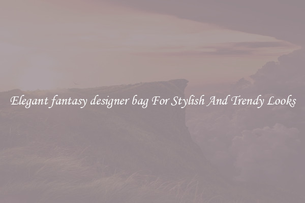 Elegant fantasy designer bag For Stylish And Trendy Looks