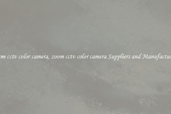 zoom cctv color camera, zoom cctv color camera Suppliers and Manufacturers