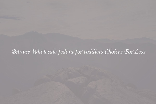 Browse Wholesale fedora for toddlers Choices For Less