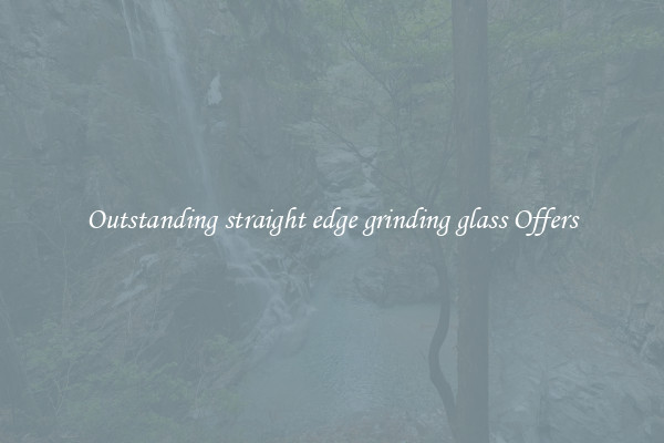 Outstanding straight edge grinding glass Offers
