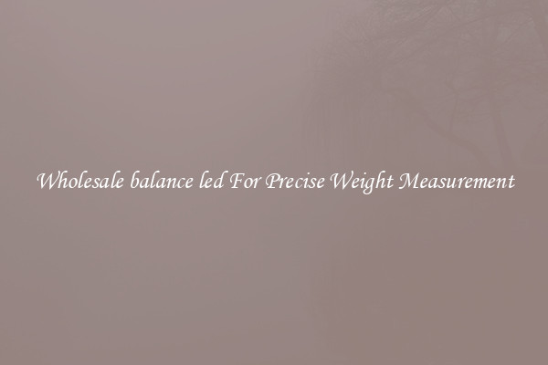 Wholesale balance led For Precise Weight Measurement