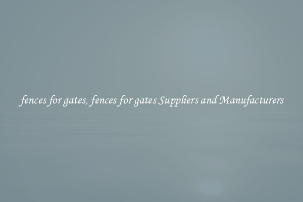 fences for gates, fences for gates Suppliers and Manufacturers