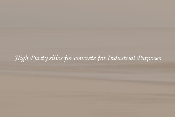 High Purity silics for concrete for Industrial Purposes