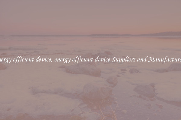 energy efficient device, energy efficient device Suppliers and Manufacturers