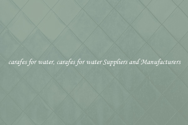 carafes for water, carafes for water Suppliers and Manufacturers