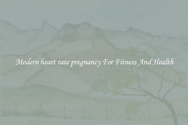 Modern heart rate pregnancy For Fitness And Health