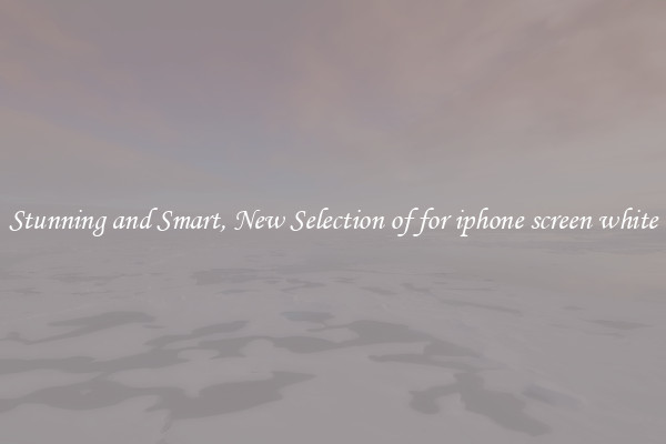 Stunning and Smart, New Selection of for iphone screen white