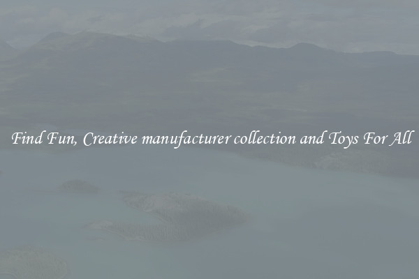 Find Fun, Creative manufacturer collection and Toys For All
