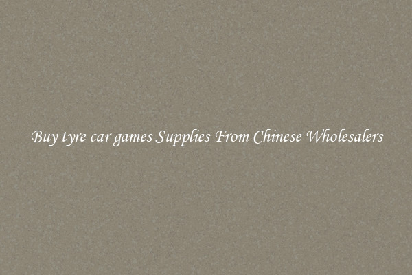 Buy tyre car games Supplies From Chinese Wholesalers