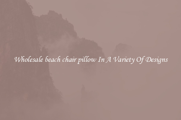 Wholesale beach chair pillow In A Variety Of Designs