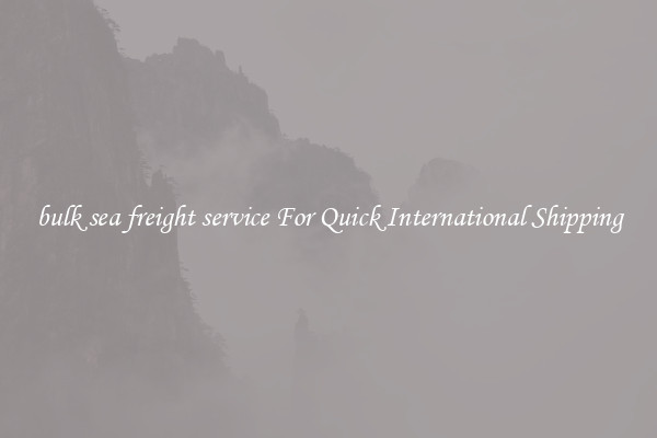 bulk sea freight service For Quick International Shipping