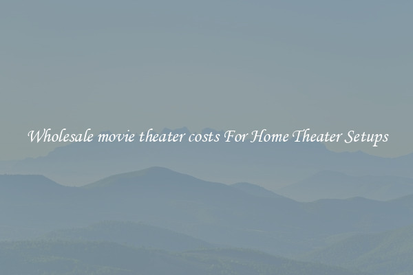 Wholesale movie theater costs For Home Theater Setups