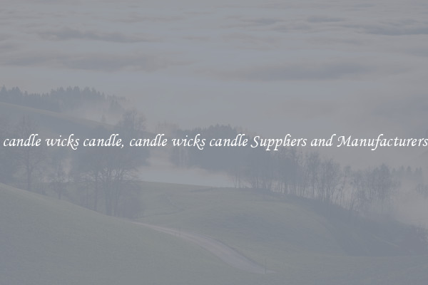 candle wicks candle, candle wicks candle Suppliers and Manufacturers