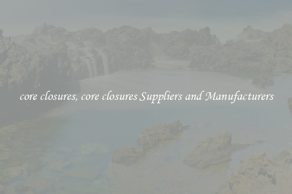 core closures, core closures Suppliers and Manufacturers
