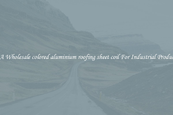 Get A Wholesale colored aluminium roofing sheet coil For Industrial Production