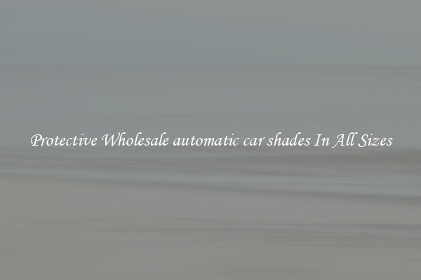 Protective Wholesale automatic car shades In All Sizes