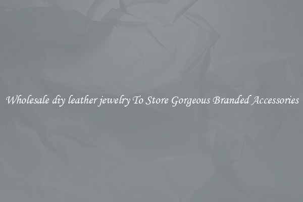 Wholesale diy leather jewelry To Store Gorgeous Branded Accessories