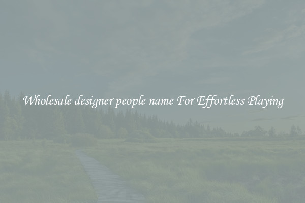Wholesale designer people name For Effortless Playing