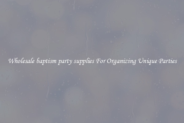 Wholesale baptism party supplies For Organizing Unique Parties
