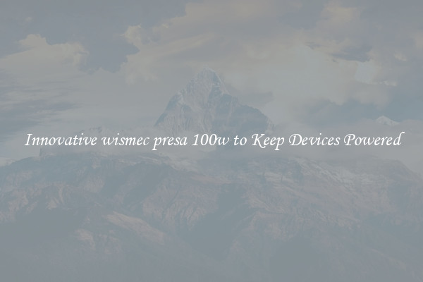 Innovative wismec presa 100w to Keep Devices Powered