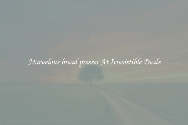 Marvelous bread presser At Irresistible Deals