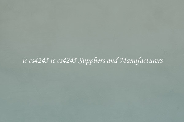 ic cs4245 ic cs4245 Suppliers and Manufacturers