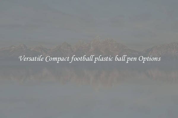 Versatile Compact football plastic ball pen Options