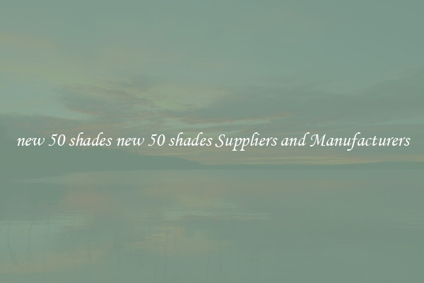 new 50 shades new 50 shades Suppliers and Manufacturers
