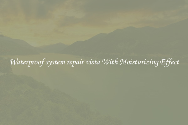 Waterproof system repair vista With Moisturizing Effect