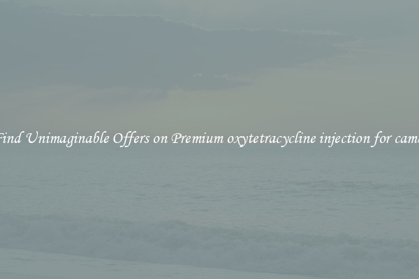 Find Unimaginable Offers on Premium oxytetracycline injection for camel