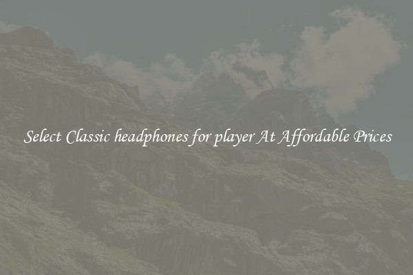 Select Classic headphones for player At Affordable Prices