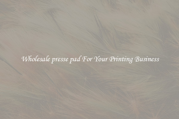 Wholesale presse pad For Your Printing Business