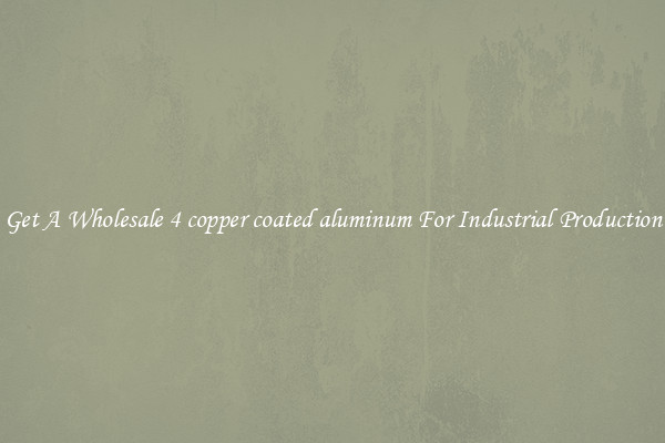 Get A Wholesale 4 copper coated aluminum For Industrial Production