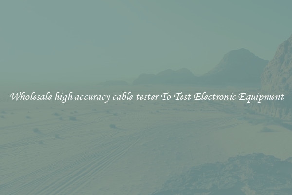 Wholesale high accuracy cable tester To Test Electronic Equipment