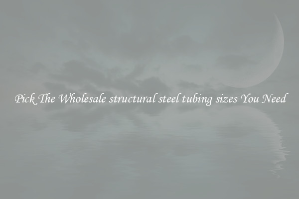 Pick The Wholesale structural steel tubing sizes You Need